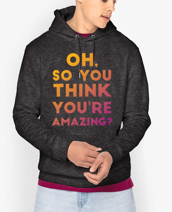 Hoodie Oh, so you think you're amazing? Par Galliotin