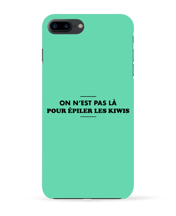 Case 3D iPhone 7+ On n'est pas là pour épiler les kiwis by tunetoo