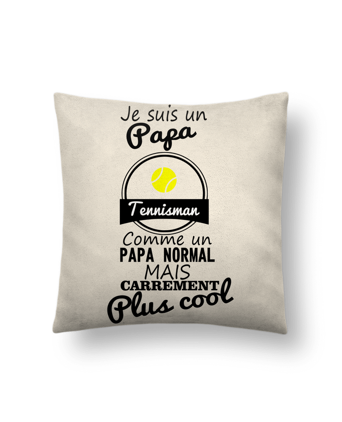 Cushion suede touch 45 x 45 cm Je suis un papa tennisman comme un papa normal mais carrément plus cool by Benichan