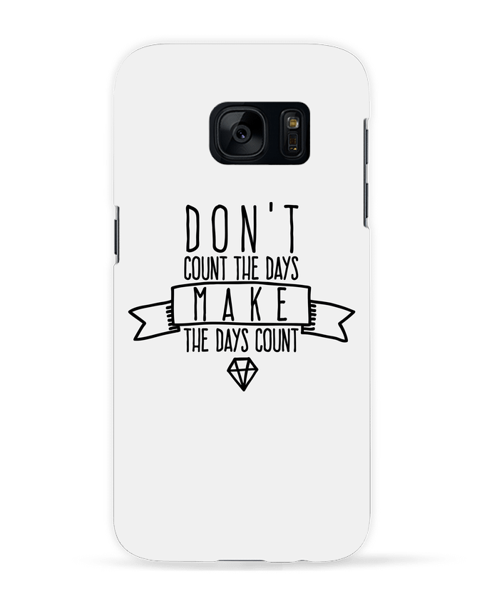 Coque 3D Samsung Galaxy S7  Don't count the days make the days count par justsayin