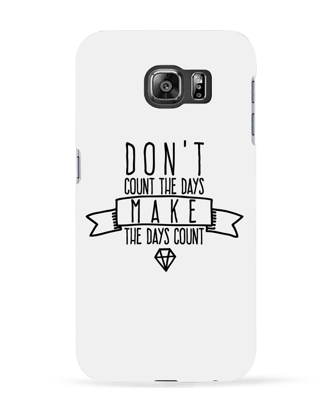 Coque Samsung Galaxy S6 Don't count the days make the days count - justsayin
