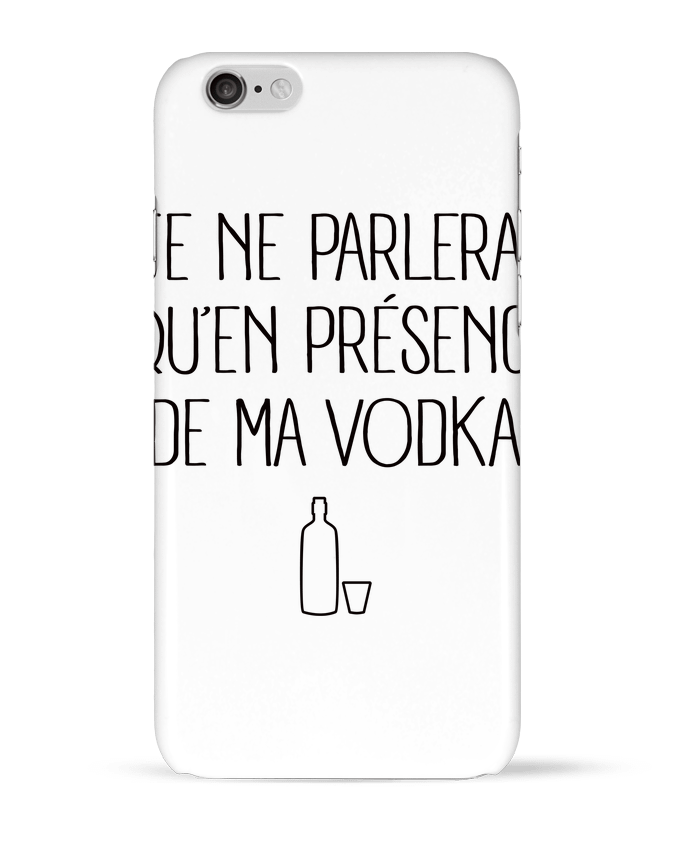 Coque iPhone 6 Je ne parlerai qu'en présence de ma Vodka par Freeyourshirt.com