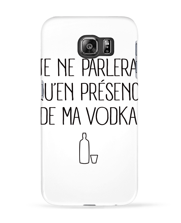 Case 3D Samsung Galaxy S6 Je ne bylerai qu'en présence de ma Vodka - Freeyourshirt.com