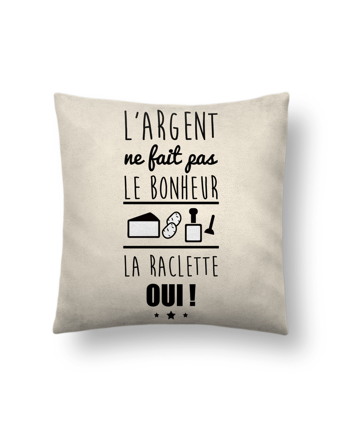 Cushion suede touch 45 x 45 cm L'argent ne fait pas le bonheur la raclette oui ! by Benichan