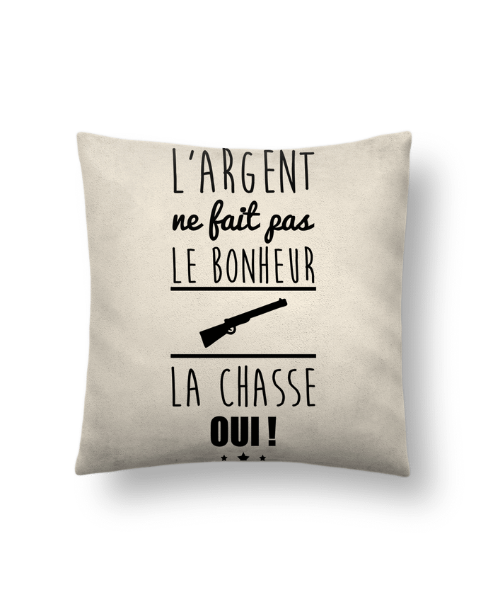 Cushion suede touch 45 x 45 cm L'argent ne fait pas le bonheur la chasse oui ! by Benichan