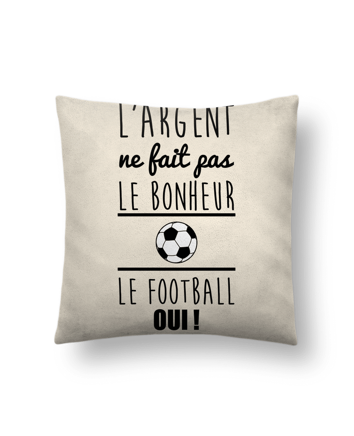 Cushion suede touch 45 x 45 cm L'argent ne fait pas le bonheur le football oui ! by Benichan