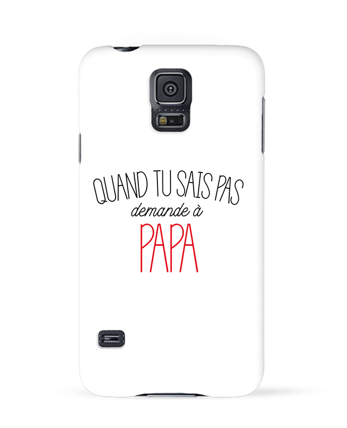 Case 3D Samsung Galaxy S5 Quand tu sais pas demande à Papa by tunetoo