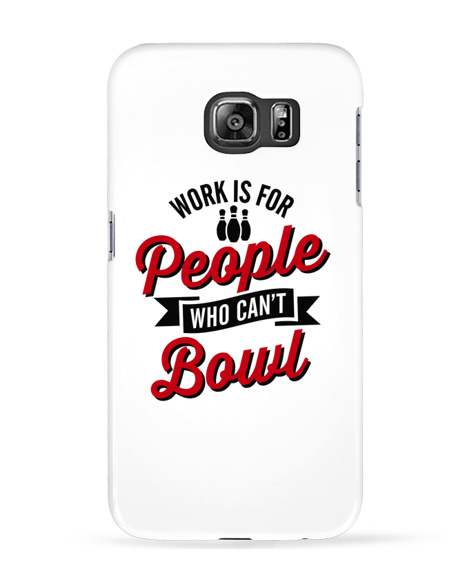 Case 3D Samsung Galaxy S6 Work is for people who can't bowl - LaundryFactory