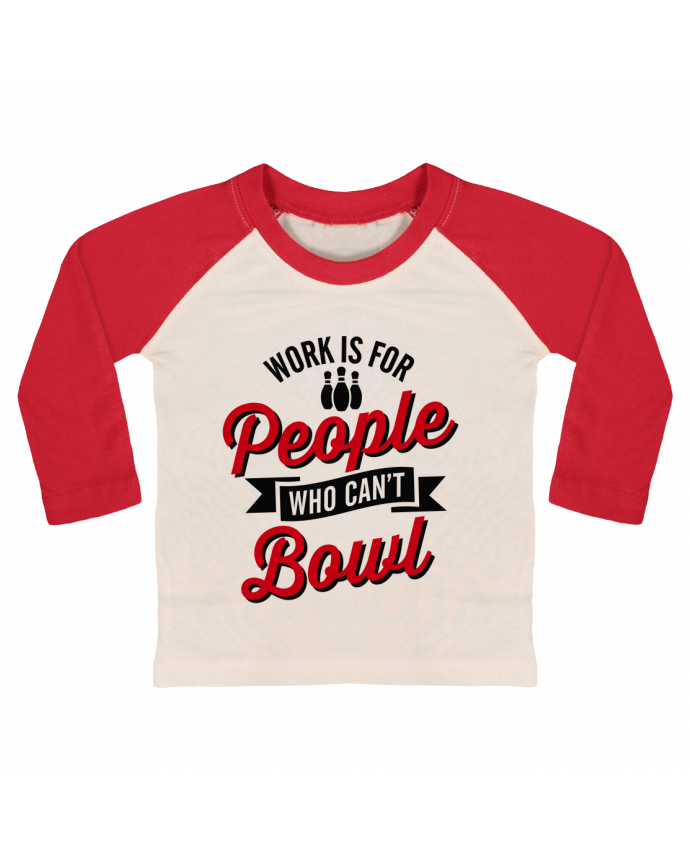T-shirt baby Baseball long sleeve Work is for people who can't bowl by LaundryFactory