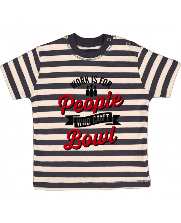 T-shirt baby with stripes Work is for people who can't bowl by LaundryFactory