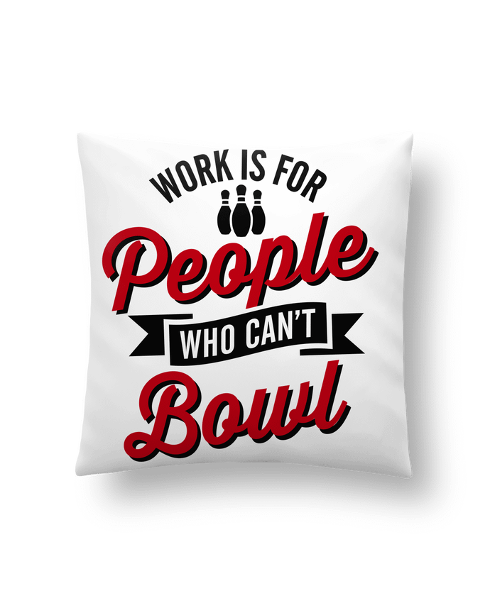 Cushion synthetic soft 45 x 45 cm Work is for people who can't bowl by LaundryFactory