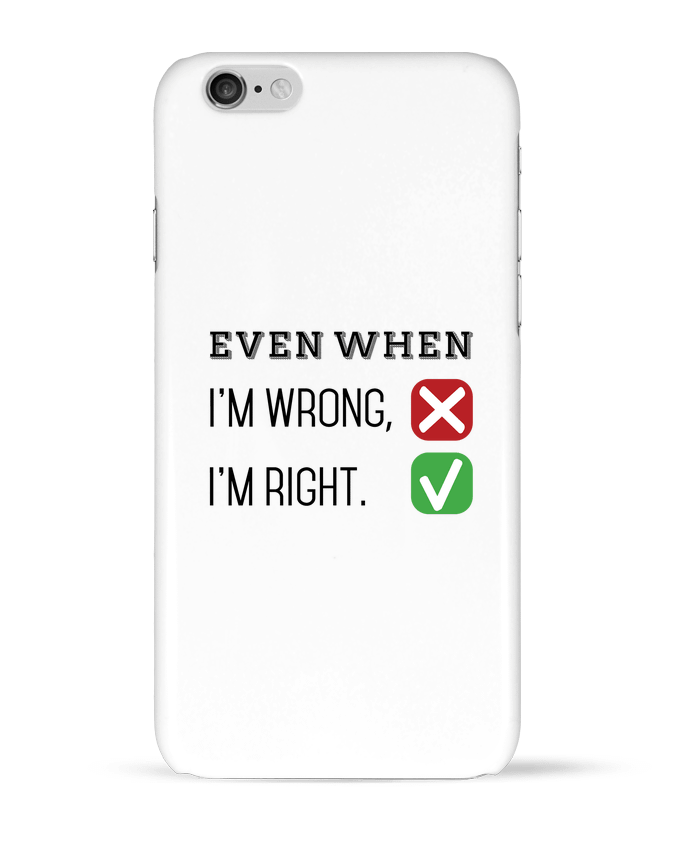 Coque iPhone 6 Even when I'm wrong, I'm right. par tunetoo