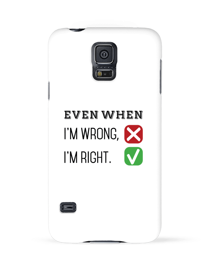Case 3D Samsung Galaxy S5 Even when I'm wrong, I'm right. by tunetoo