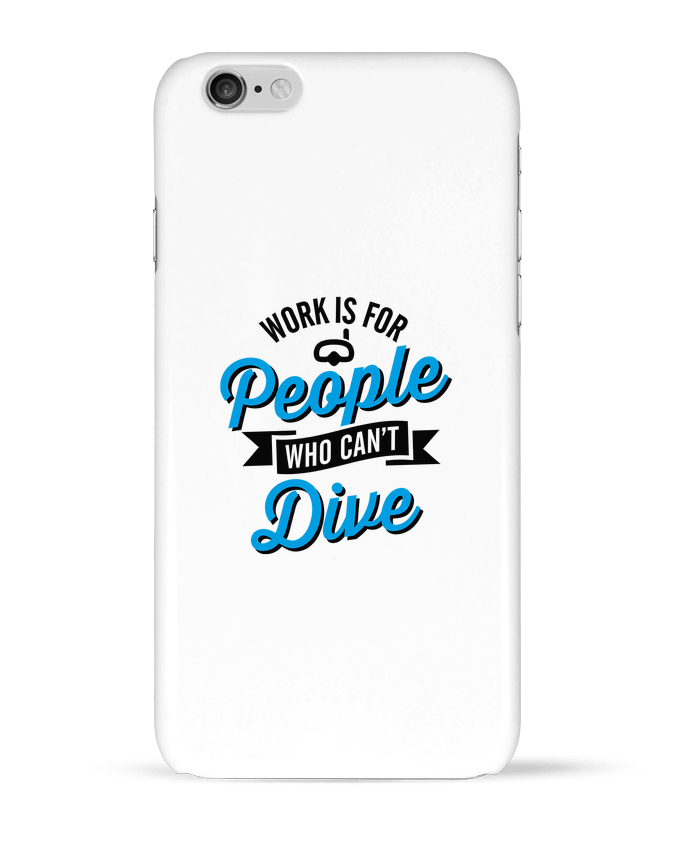 Coque iPhone 6 WORK IS FOR PEOPLE WHO CANT DIVE par LaundryFactory