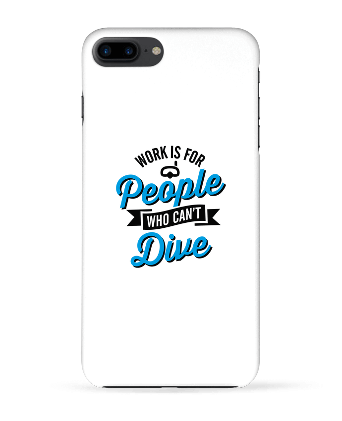 Coque iPhone 7 + WORK IS FOR PEOPLE WHO CANT DIVE par LaundryFactory
