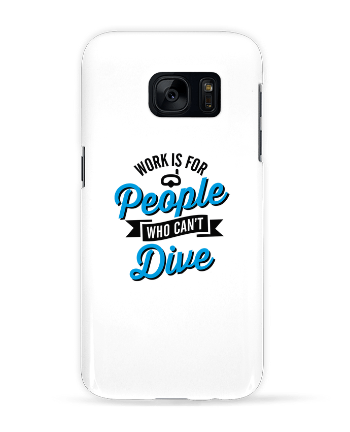 Coque 3D Samsung Galaxy S7  WORK IS FOR PEOPLE WHO CANT DIVE par LaundryFactory