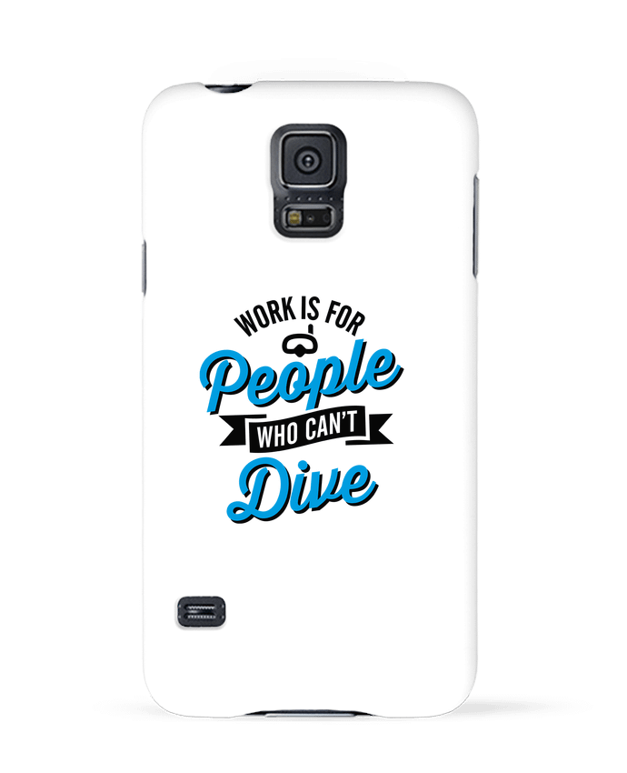 Coque Samsung Galaxy S5 WORK IS FOR PEOPLE WHO CANT DIVE par LaundryFactory