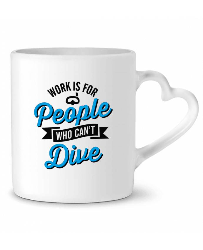 Mug coeur WORK IS FOR PEOPLE WHO CANT DIVE par LaundryFactory