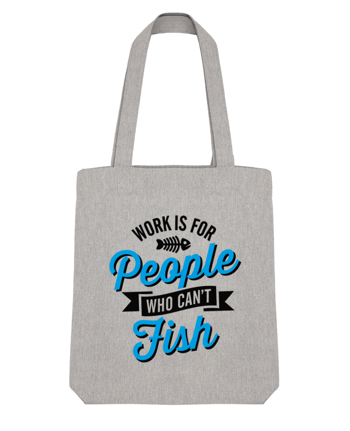 Tote Bag Stanley Stella WORK IS FOR PEOPLE WHO CANT FISH by LaundryFactory 