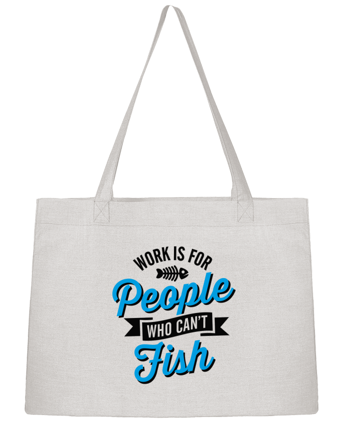 Shopping tote bag Stanley Stella WORK IS FOR PEOPLE WHO CANT FISH by LaundryFactory