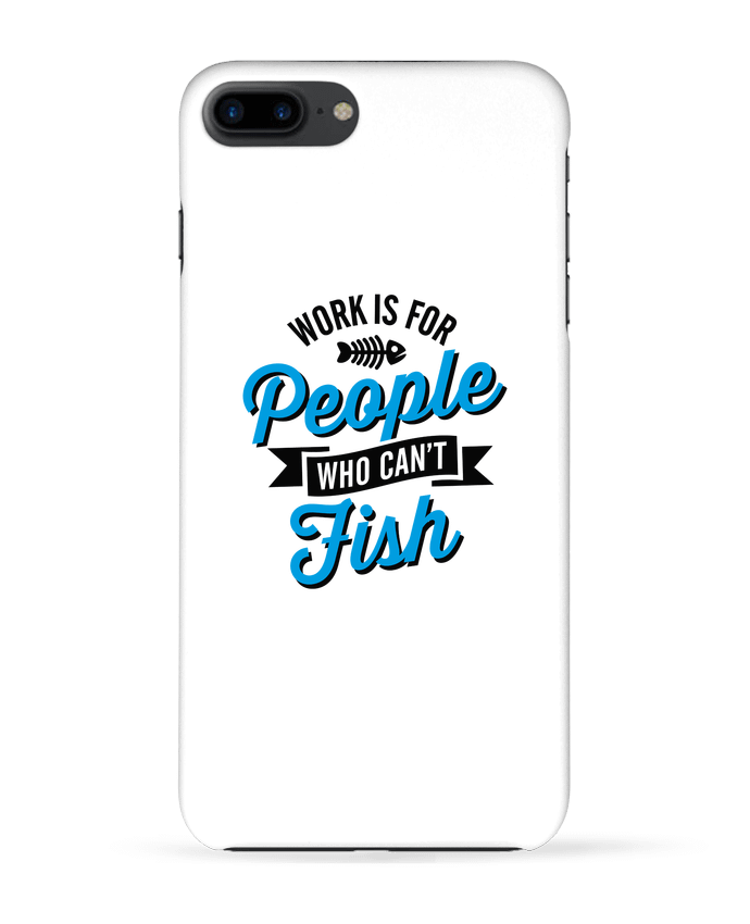 Coque iPhone 7 + WORK IS FOR PEOPLE WHO CANT FISH par LaundryFactory