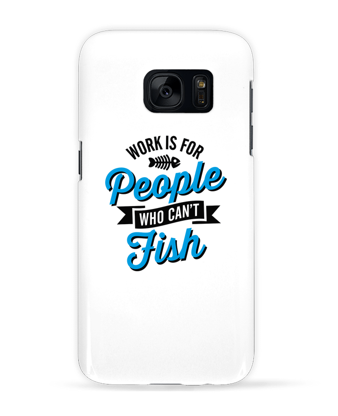 Case 3D Samsung Galaxy S7 WORK IS FOR PEOPLE WHO CANT FISH by LaundryFactory