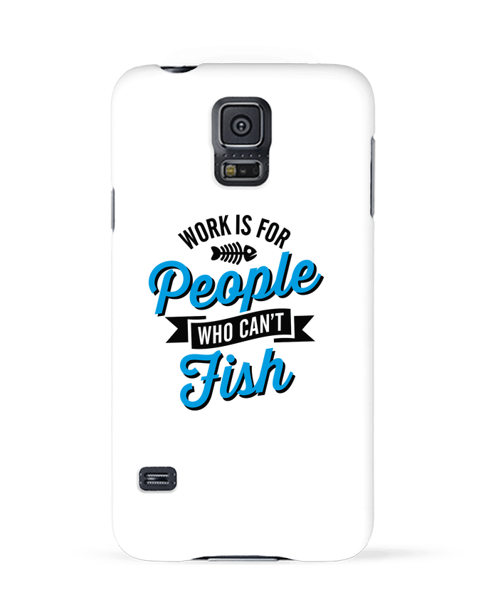 Coque Samsung Galaxy S5 WORK IS FOR PEOPLE WHO CANT FISH par LaundryFactory