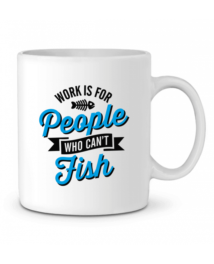 Mug  WORK IS FOR PEOPLE WHO CANT FISH par LaundryFactory