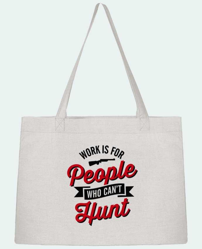 Shopping tote bag Stanley Stella WORK IS FOR PEOPLE WHO CANT HUNT by LaundryFactory