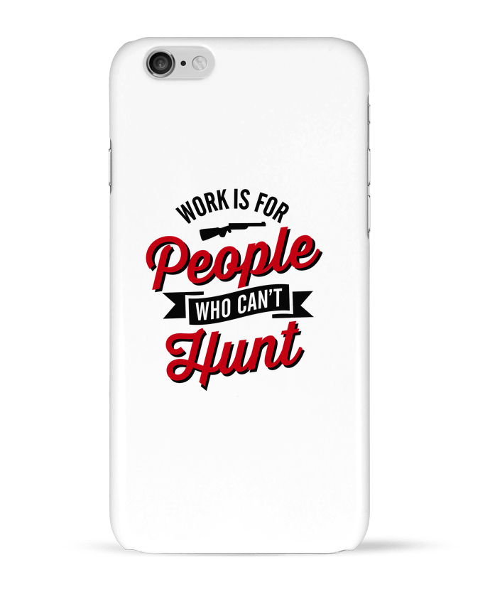 Coque iPhone 6 WORK IS FOR PEOPLE WHO CANT HUNT par LaundryFactory