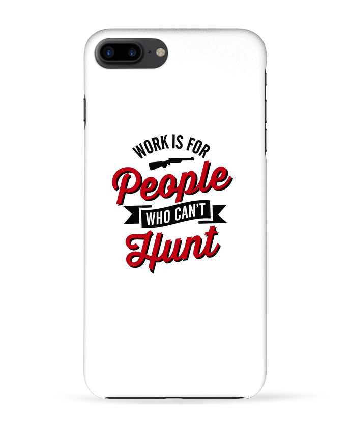 Coque iPhone 7 + WORK IS FOR PEOPLE WHO CANT HUNT par LaundryFactory