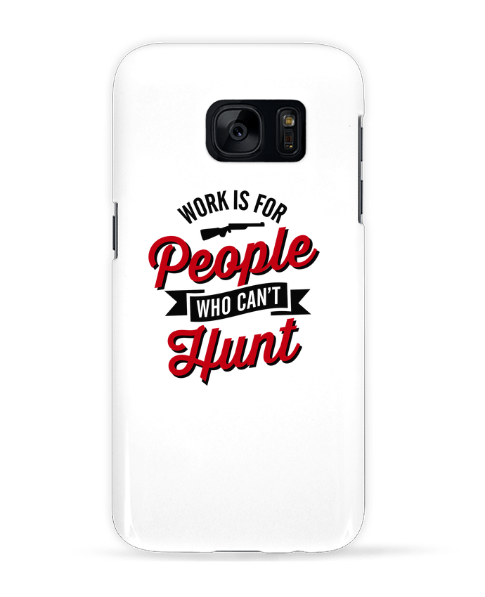 Case 3D Samsung Galaxy S7 WORK IS FOR PEOPLE WHO CANT HUNT by LaundryFactory