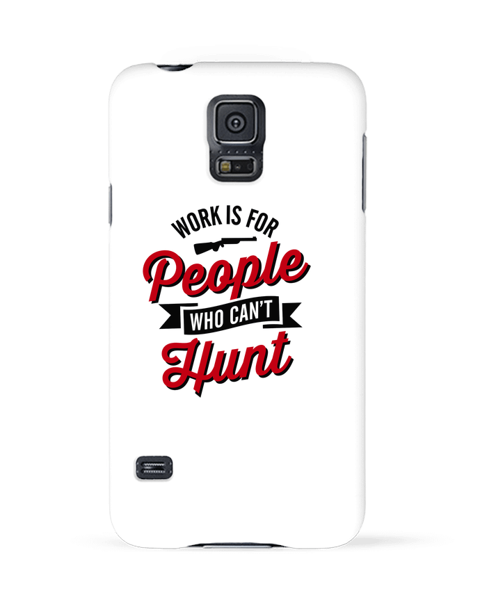 Case 3D Samsung Galaxy S5 WORK IS FOR PEOPLE WHO CANT HUNT by LaundryFactory