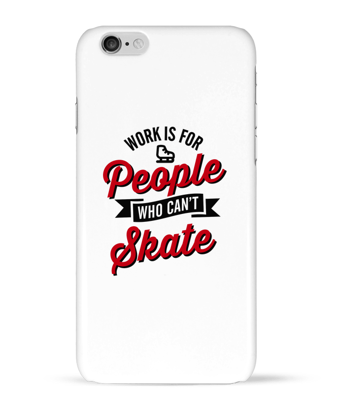 Coque iPhone 6 WORK IS FOR PEOPLE WHO CANT SKATE par LaundryFactory