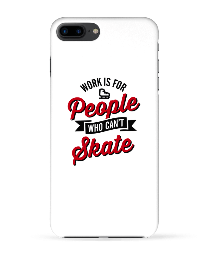 Coque iPhone 7 + WORK IS FOR PEOPLE WHO CANT SKATE par LaundryFactory