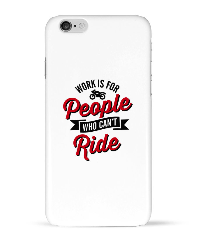 Coque iPhone 6 WORK IS FOR PEOPLE WHO CANT RIDE par LaundryFactory