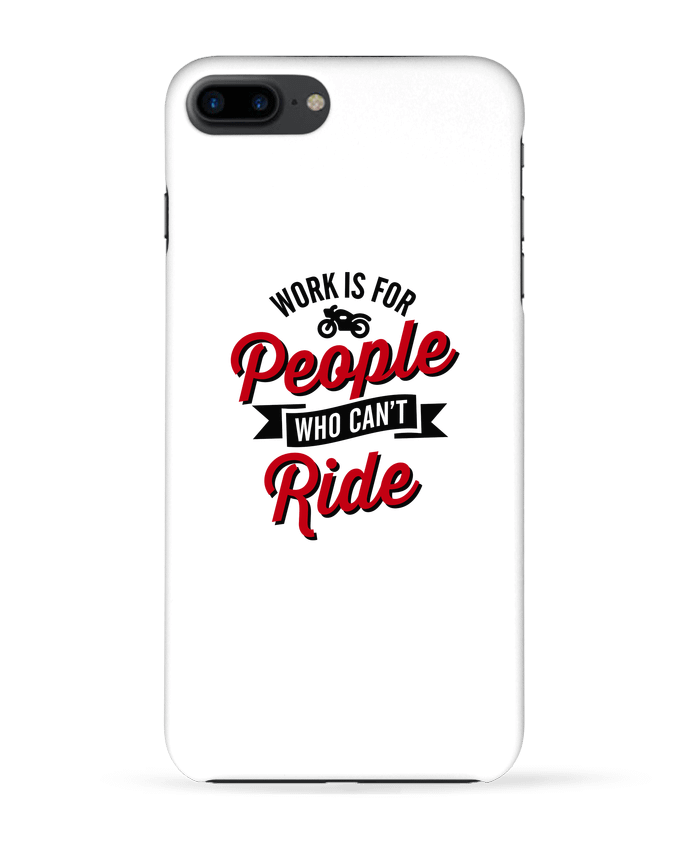 Coque iPhone 7 + WORK IS FOR PEOPLE WHO CANT RIDE par LaundryFactory