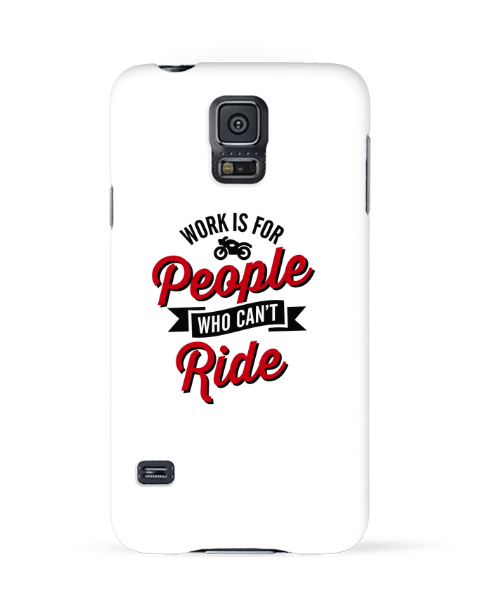 Case 3D Samsung Galaxy S5 WORK IS FOR PEOPLE WHO CANT RIDE by LaundryFactory