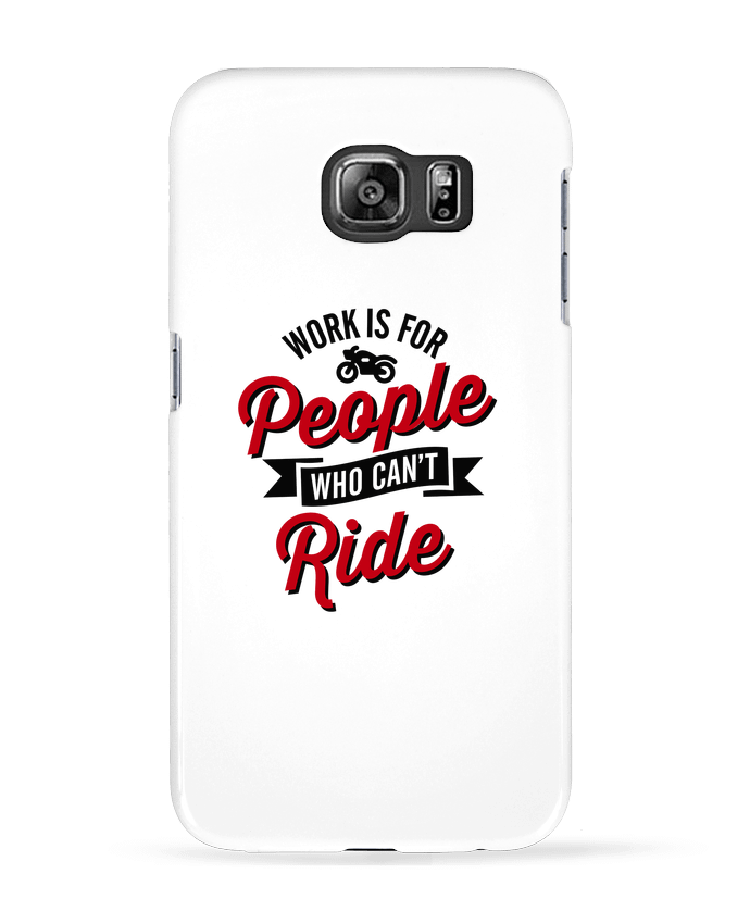 Case 3D Samsung Galaxy S6 WORK IS FOR PEOPLE WHO CANT RIDE - LaundryFactory