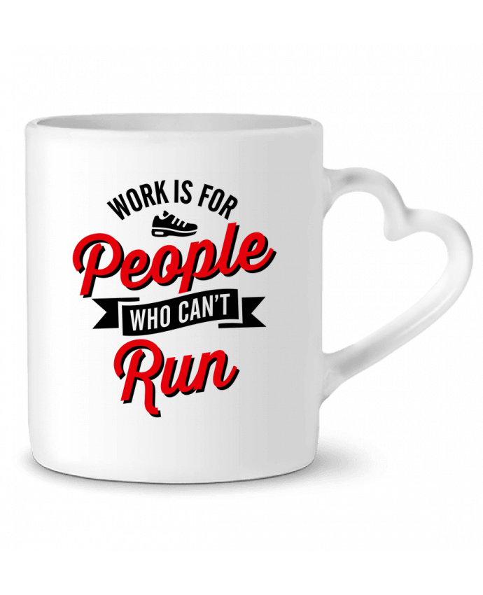 Mug coeur WORK IS FOR PEOPLE WHO CANT RUN par LaundryFactory