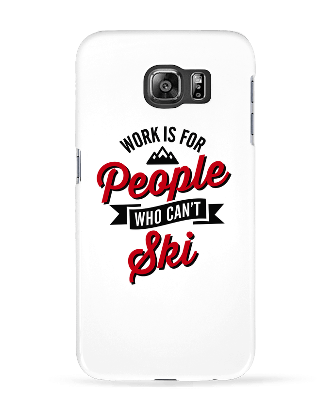 Case 3D Samsung Galaxy S6 WORK IS FOR PEOPLE WHO CANT SKI - LaundryFactory