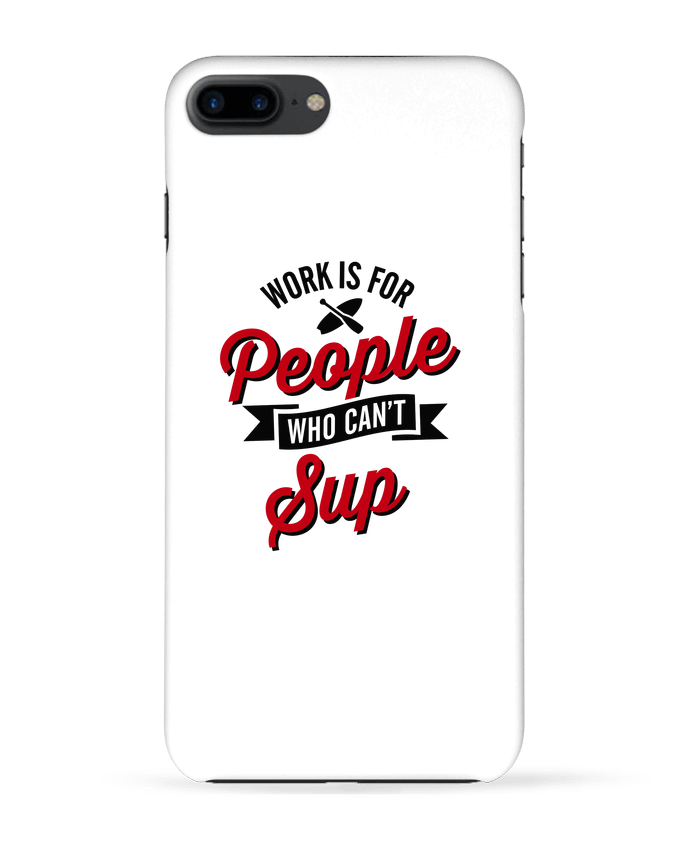 Coque iPhone 7 + WORK IS FOR PEOPLE WHO CANT PADDLE par LaundryFactory