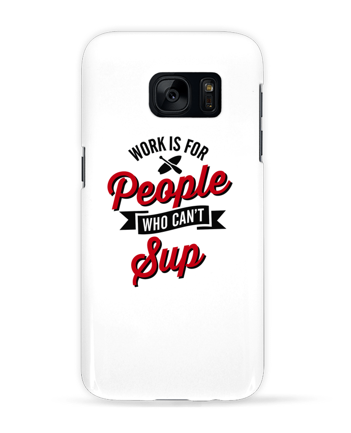 Coque 3D Samsung Galaxy S7  WORK IS FOR PEOPLE WHO CANT PADDLE par LaundryFactory