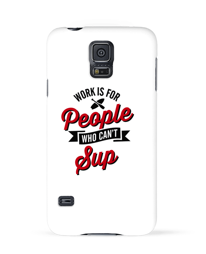 Coque Samsung Galaxy S5 WORK IS FOR PEOPLE WHO CANT PADDLE par LaundryFactory