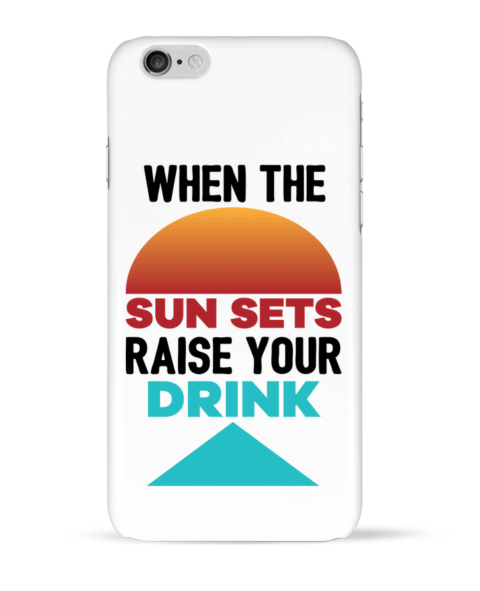 Coque iPhone 6 When the sun sets raise your drink par tunetoo