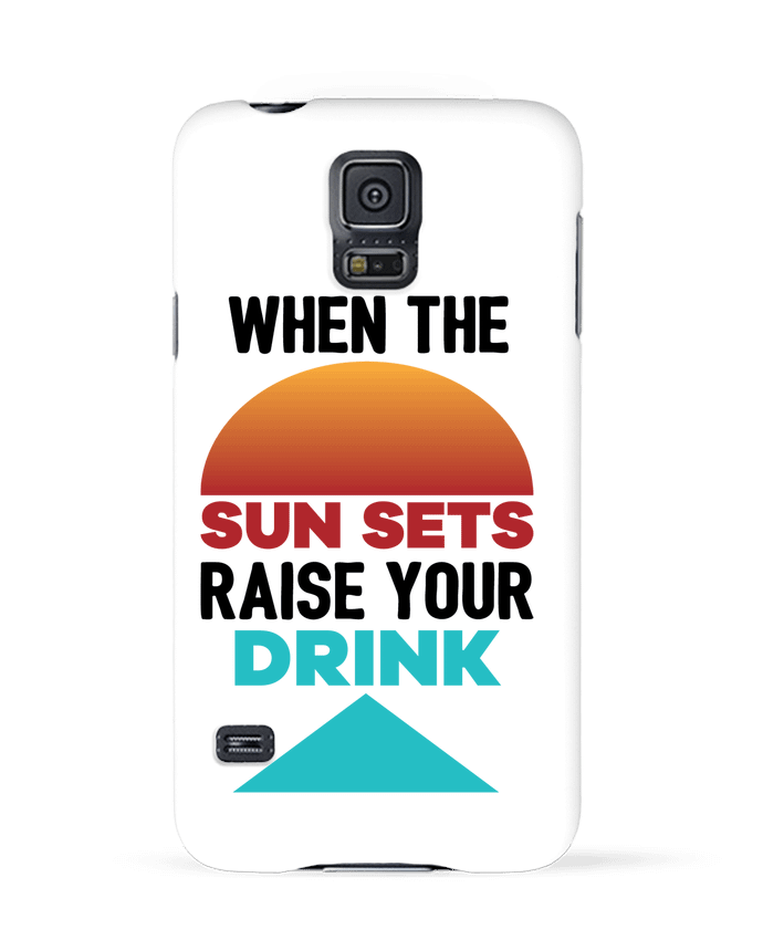 Coque Samsung Galaxy S5 When the sun sets raise your drink par tunetoo