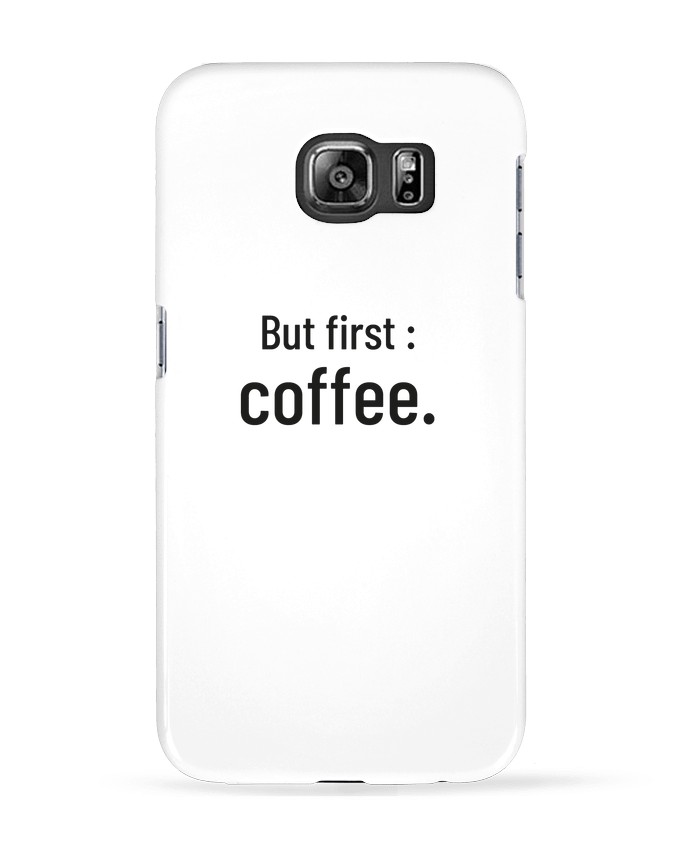 Case 3D Samsung Galaxy S6 But first : coffee. - Folie douce