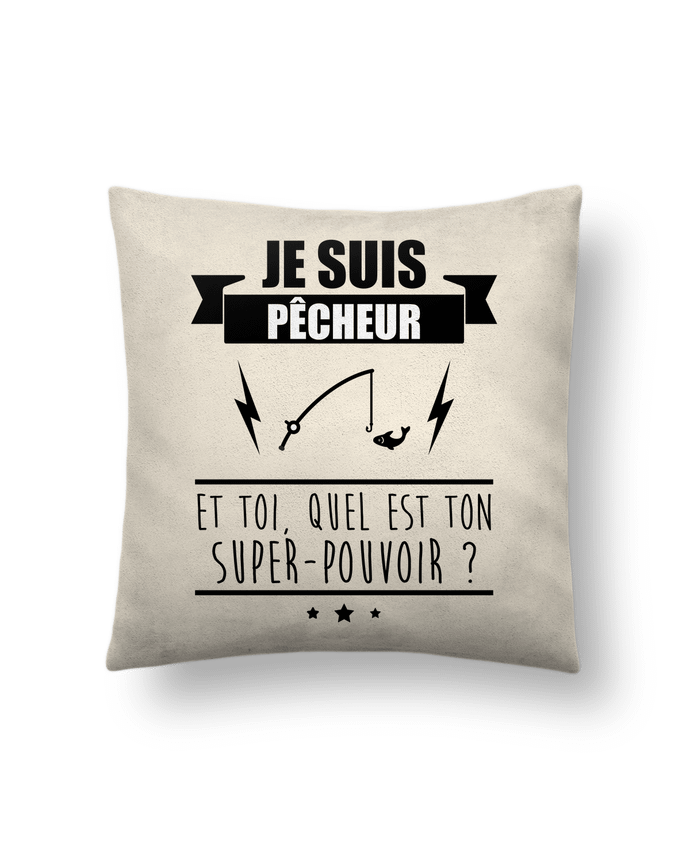 Cushion suede touch 45 x 45 cm Je suis pêcheur et toi, quel est on super-pouvoir ? by Benichan
