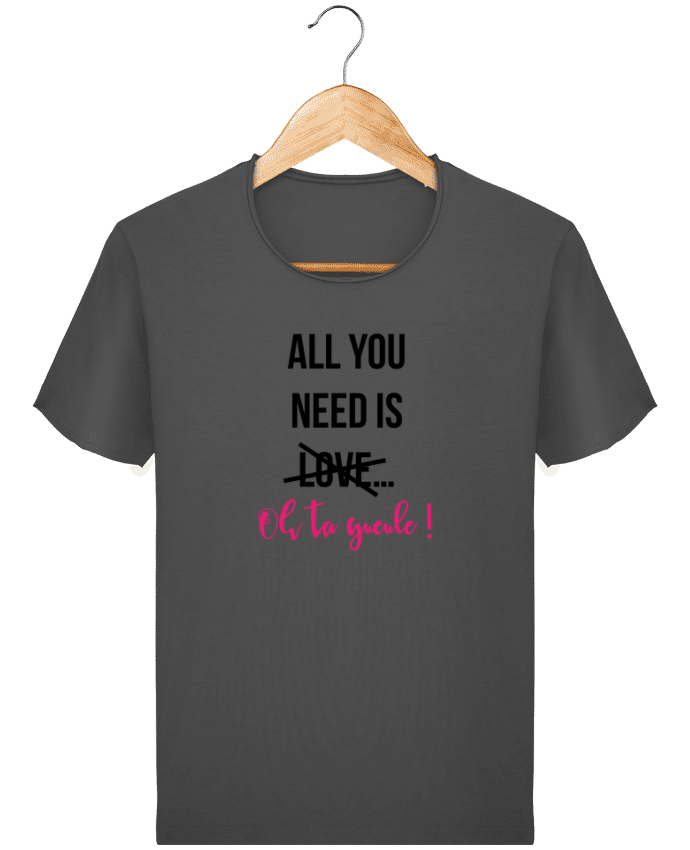  T-shirt Homme vintage All you need is ... oh ta gueule ! par tunetoo
