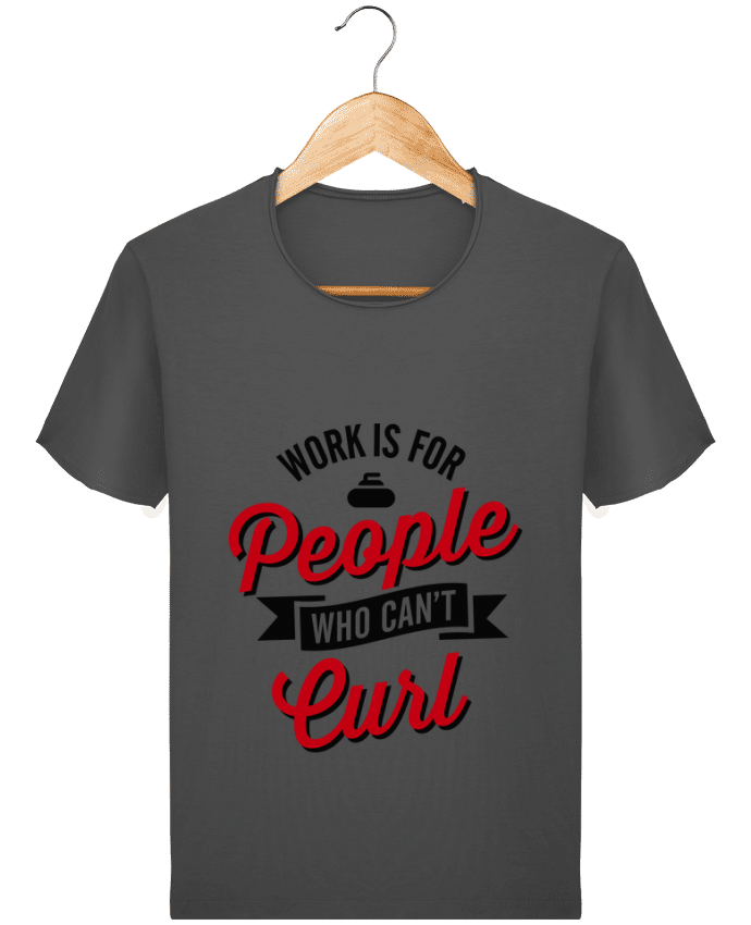  T-shirt Homme vintage WORK IS FOR PEOPLE WHO CANT CURL par LaundryFactory